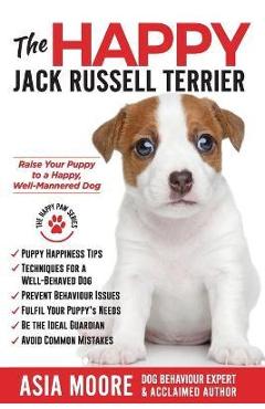 Poza produsului The Happy Jack Russell Terrier: Raise Your Puppy to a Happy, Well-Mannered Dog (Happy Paw Series) - Asia Moore