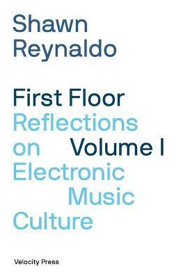 First Floor Volume 1: Reflections on Electronic Music Culture - Shawn Reynaldo