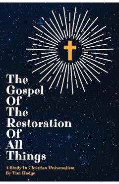 Poza produsului The Gospel of the Restoration of all Things: A study in Christian Universalism - Tim Hodge