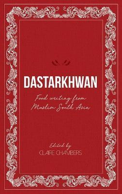Dastarkhwan: Food Writing from Muslim South Asia - Claire Chambers