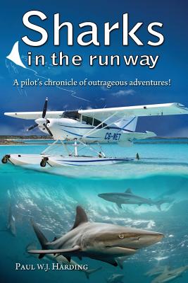 Sharks in the Runway: A Seaplane Pilot's Fifty-Year Journey Through Bahamian Times! - Paul W. J. Harding