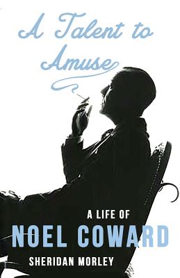 A Talent to Amuse: A Life of Noel Coward - Sheridan Morley