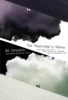 The Magician's Glass: Character and fate: eight essays on climbing and the mountain life - Ed Douglas