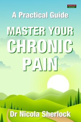 Master Your Chronic Pain: A Practical Guide - Nicola Sherlock