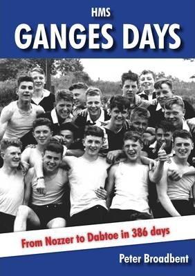 HMS Ganges Days: From Nozzer to Dabtoe in 386 Days - Peter Broadbent