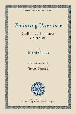 Enduring Utterance: Collected Lectures (1993-2001) - Martin Lings