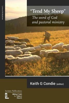 Tend My Sheep: The word of God and pastoral ministry - Keith Condie