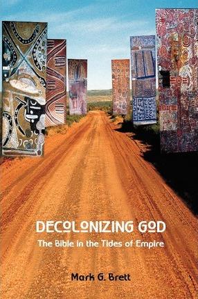 Decolonizing God: The Bible in the Tides of Empire - Mark G. Brett