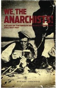 Coperta cărții 'We, the Anarchists!: A Study of the Iberian Anarchist Federation (Fai) 1927-1937 - Stuart Christie'