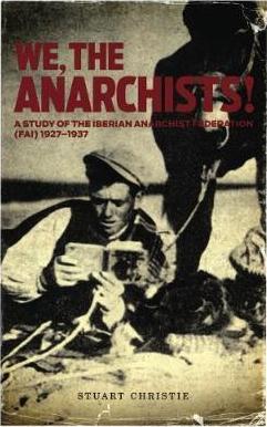 Coperta cărții 'We, the Anarchists!: A Study of the Iberian Anarchist Federation (Fai) 1927-1937 - Stuart Christie'
