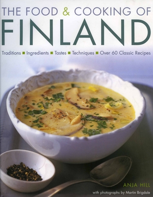 The Food & Cooking of Finland: Traditions, Ingredients, Tastes and Techniques in Over 60 Classic Recipes - Anja Hill