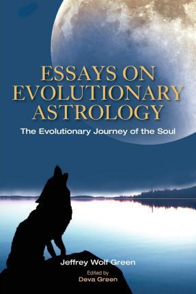 Essays on Evolutionary Astrology: The Evolutionary Journey of the Soul - Jeffrey Wolf Green