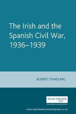 The Irish and the Spanish Civil War, 1936-1939 - Robert Stradling