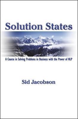 Solution States: A Course in Solving Problems in Business with the Power of Nlp - Sid Jacobson