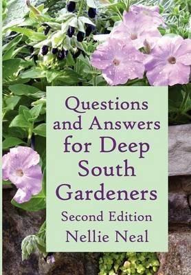 Questions and Answers for Deep South Gardeners, Second Edition - Nellie Neal