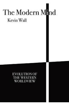 Coperta cărții 'The Modern Mind: Evolution of the Western worldview - Kevin Wall'