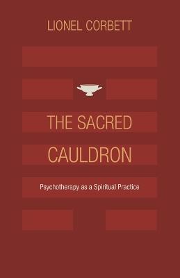 The Sacred Cauldron: Psychotherapy as a Spiritual Practice - Lionel Corbett