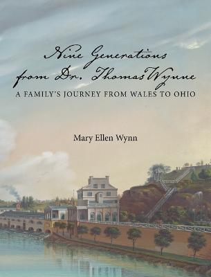 Nine Generations from Dr. Thomas Wynne: A Family's Journey from Wales to Ohio - Mary Ellen Wynn
