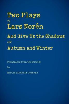 Two Plays: And Give Us the Shadows and Autumn and Winter - Lars Noren
