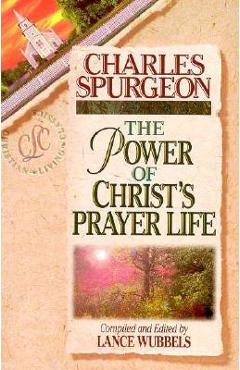 Coperta cărții 'The Power of Christ's Prayer Life - Charles Haddon Spurgeon'