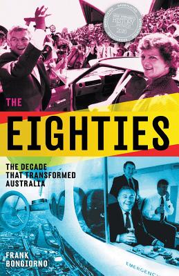 The Eighties: The Decade That Transformed Australia - Frank Bongiorno