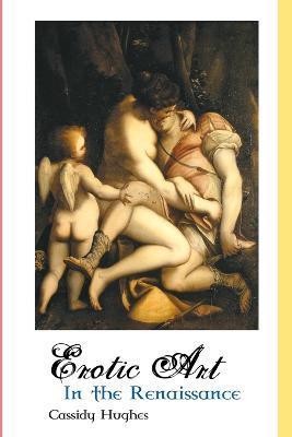 Erotic Art in the Renaissance - Cassidy Hughes