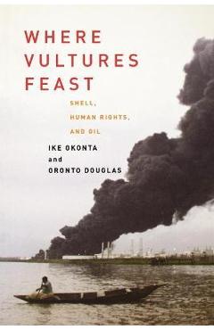 Coperta cărții 'Where Vultures Feast: Shell, Human Rights, and Oil in the Niger Delta - Ike Okonta'