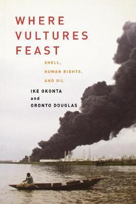Where Vultures Feast: Shell, Human Rights, and Oil in the Niger Delta - Ike Okonta
