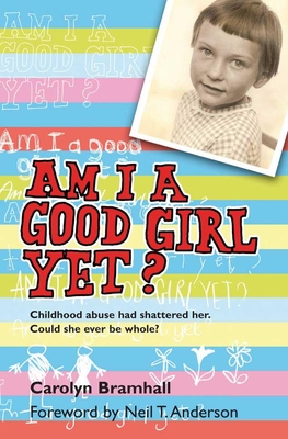 Am I a Good Girl Yet?: Childhood Abuse Had Shattered Her. Could She Ever Be Whole? - Carolyn Bramhall
