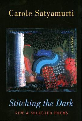 Stitching the Dark: New & Selected Poems - Carole Satyamurti