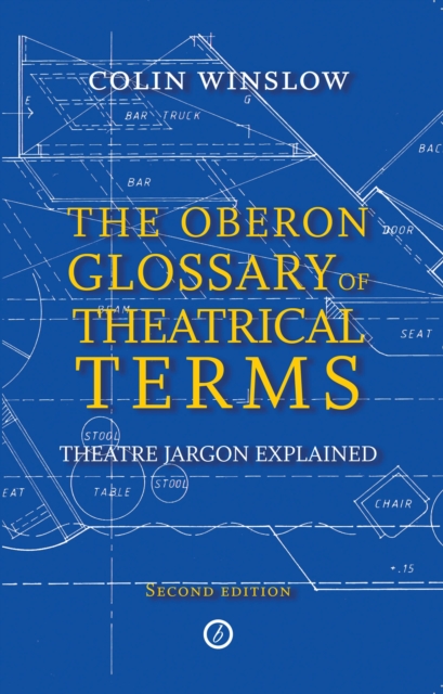 The Oberon Glossary of Theatrical Terms: Theatre Jargon Explained - Colin Winslow