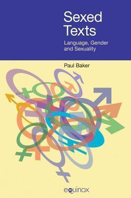 Sexed Texts: Language, Gender and Sexuality - Paul Baker