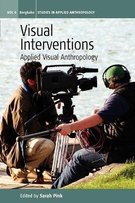Visual Interventions: Applied Visual Anthropology - Sarah Pink