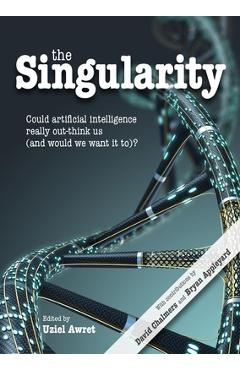 Coperta cărții 'The Singularity: Could Artificial Intelligence Really Out-Think Us (and Would We Want It To)? - Uziel Awret'