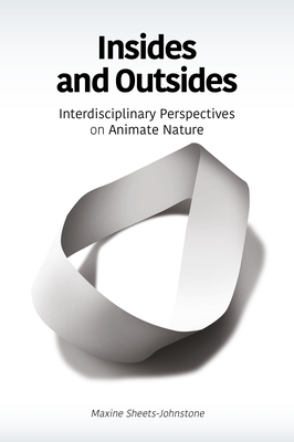 Insides and Outsides: Interdisciplinary Perspectives on Animate Nature - Maxine Sheets-johnstone