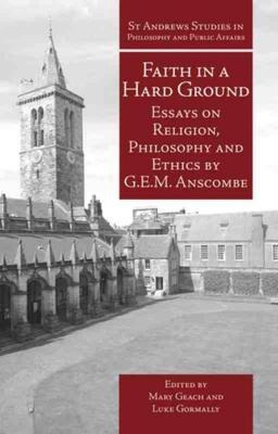 Faith in a Hard Ground: Essays on Religion, Philosophy and Ethics - G. E. M. Anscombe