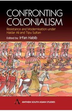 Coperta cărții 'Confronting Colonialism: Resistance and Modernization Under Haidar Ali & Tipu Sultan - Irfan Habib'