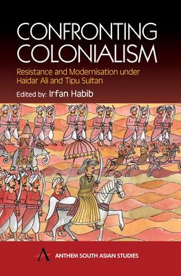 Coperta cărții 'Confronting Colonialism: Resistance and Modernization Under Haidar Ali & Tipu Sultan - Irfan Habib'