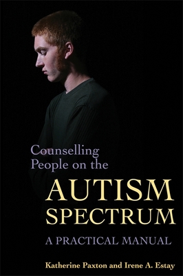 Counselling People on the Autism Spectrum: A Practical Manual - Katherine Paxton