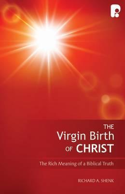 The Virgin Birth of Christ - Richard A. Shenk