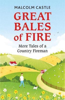 Great Bales of Fire: More Tales of a Country Fireman - Malcolm Castle
