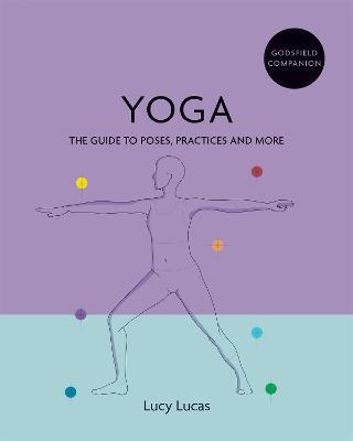 Godsfield Companion: Yoga: The Guide to Poses, Practices and More - Lucy Lucas