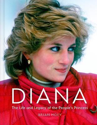 Diana: The Life and Legacy of the People's Princess - Brian Hoey