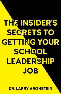 The Insider's Secrets to Getting Your School Leadership Job - Larry Aronstein