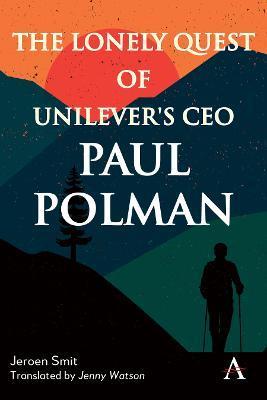 The Lonely Quest of Unilever's CEO Paul Polman - Jeroen Smit