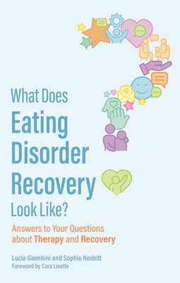 What Does Eating Disorder Recovery Look Like?: Answers to Your Questions about Therapy and Recovery - Lucia Giombini
