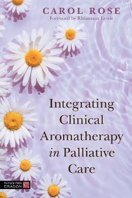 Integrating Clinical Aromatherapy in Palliative Care - Carol Rose