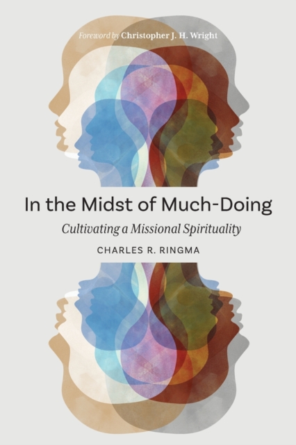 In the Midst of Much-Doing: Cultivating a Missional Spirituality - Charles R. Ringma