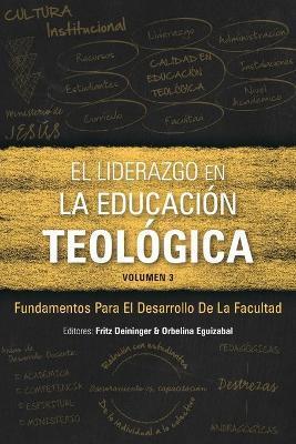 El Liderazgo en la educación teológica, volumen 3: Fundamentos para el desarrollo docente - Fritz Deininger