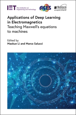 Applications of Deep Learning in Electromagnetics: Teaching Maxwell's Equations to Machines - Maokun Li